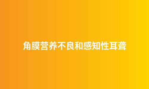 角膜营养不良和感知性耳聋