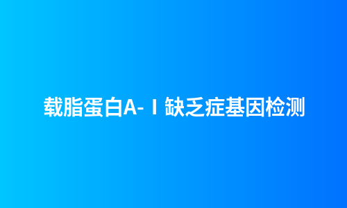 载脂蛋白A-Ⅰ缺乏症基因检测