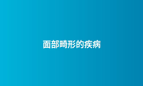 面部畸形的疾病