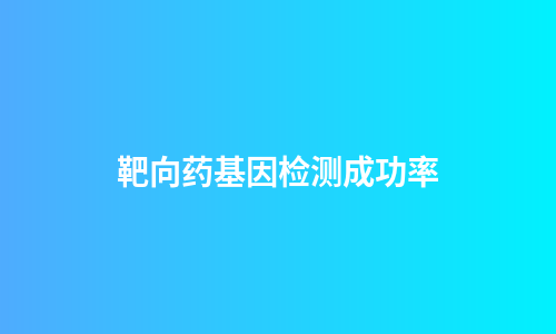靶向药基因检测成功率