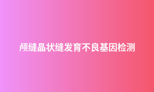 颅缝晶状缝发育不良基因检测