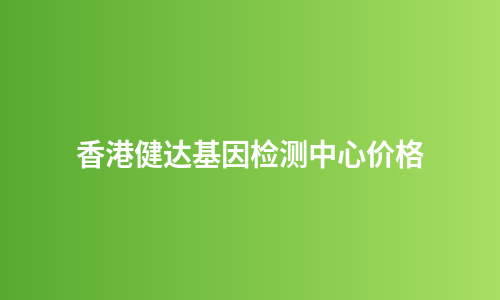 香港健达基因检测中心价格