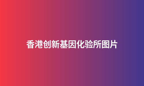 香港创新基因化验所图片