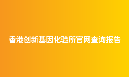 香港创新基因化验所官网查询报告