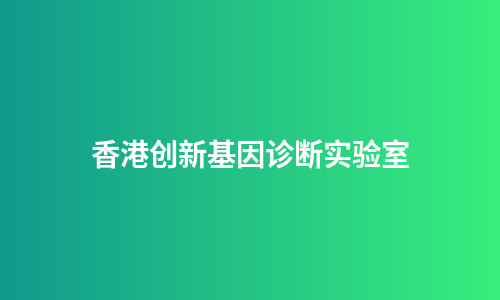 香港创新基因诊断实验室