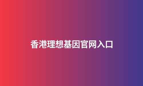香港理想基因官网入口