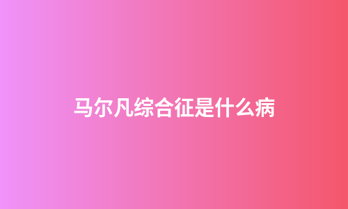 马尔凡综合征是什么病