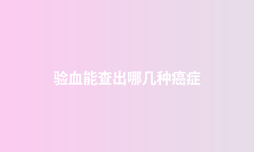 验血能查出哪几种癌症