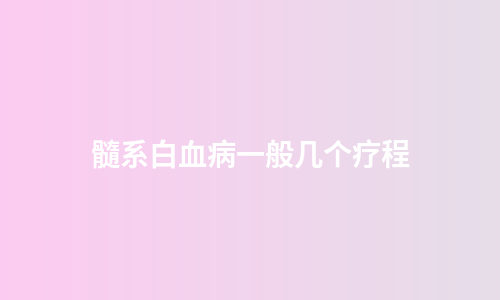 髓系白血病一般几个疗程