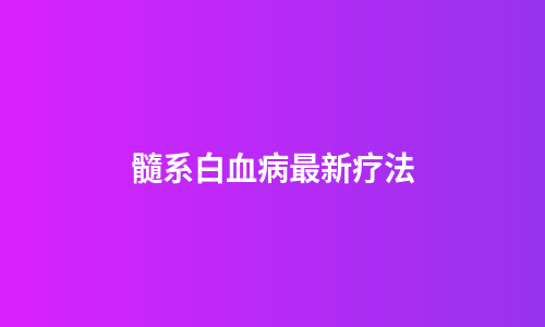 髓系白血病最新疗法