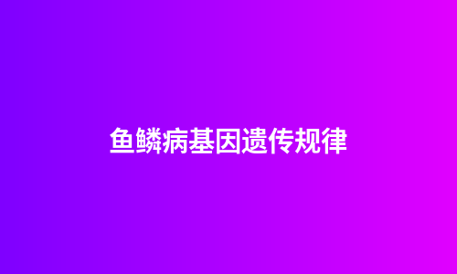 鱼鳞病基因遗传规律