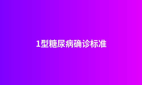 1型糖尿病确诊标准