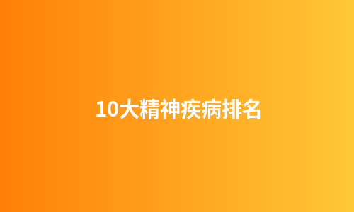 10大精神疾病排名