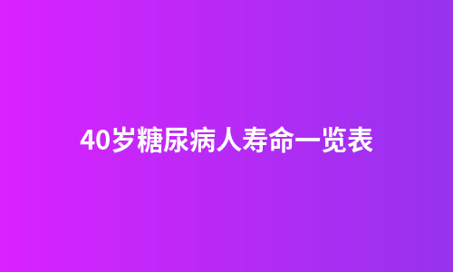 40岁糖尿病人寿命一览表