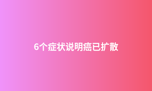 6个症状说明癌已扩散