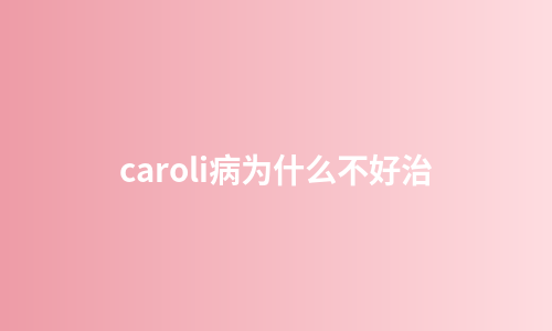 caroli病为什么不好治