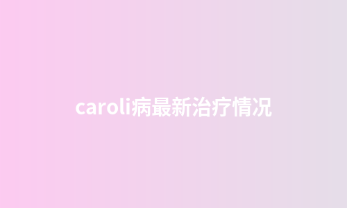 caroli病最新治疗情况