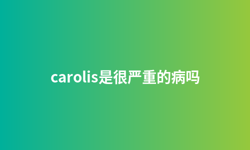 carolis是很严重的病吗