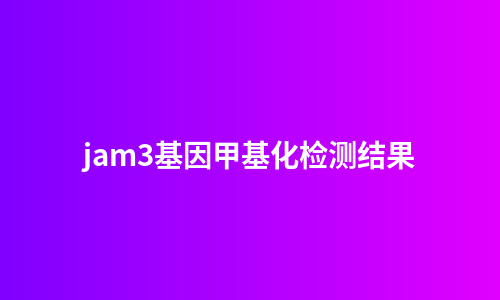 jam3基因甲基化检测结果