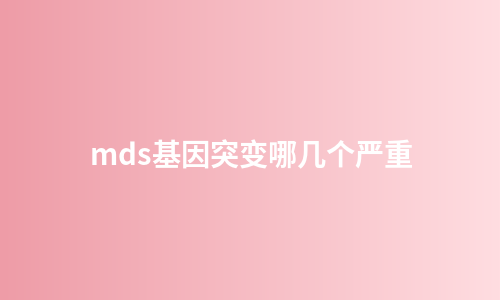 mds基因突变哪几个严重