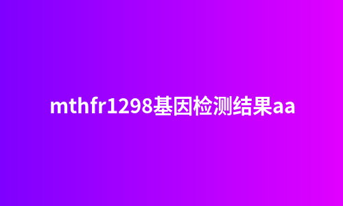 mthfr1298基因检测结果aa