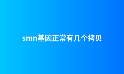 smn基因正常有几个拷贝