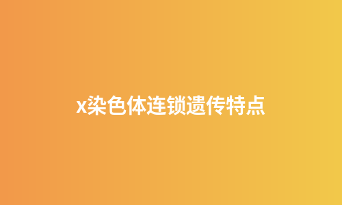 x染色体连锁遗传特点