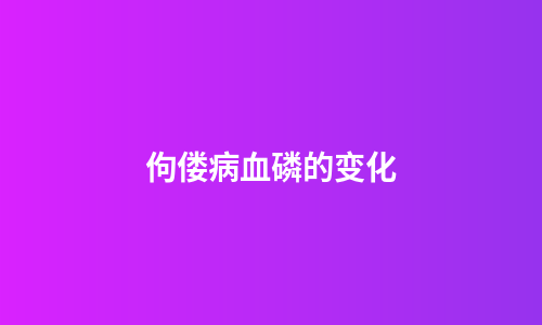 佝偻病血磷的变化