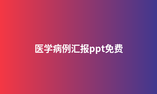 医学病例汇报ppt免费