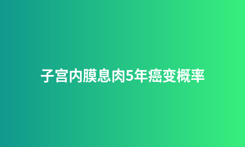 子宫内膜息肉5年癌变概率