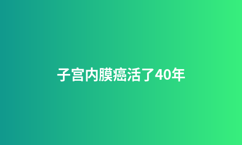 子宫内膜癌活了40年
