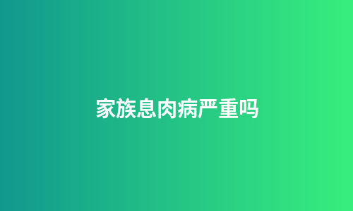家族息肉病严重吗