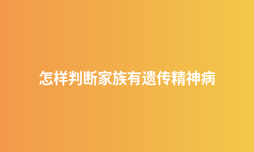 怎样判断家族有遗传精神病