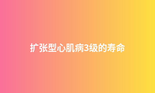扩张型心肌病3级的寿命
