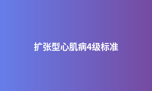 扩张型心肌病4级标准