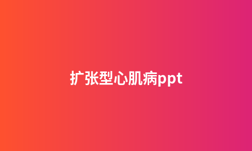扩张型心肌病ppt