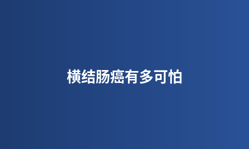 横结肠癌有多可怕
