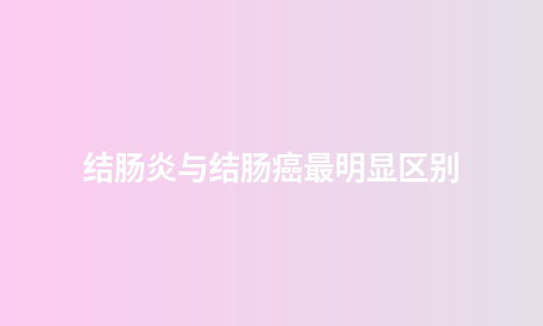 结肠炎与结肠癌最明显区别