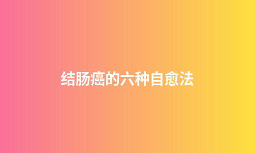 结肠癌的六种自愈法