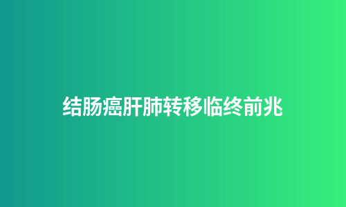 结肠癌肝肺转移临终前兆