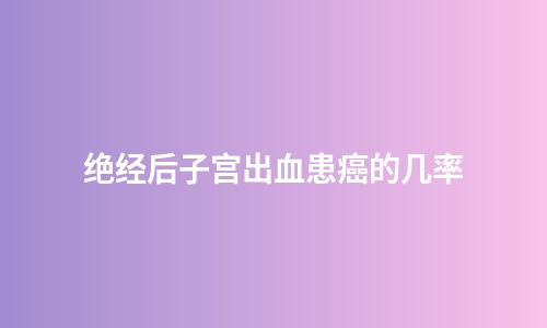 绝经后子宫出血患癌的几率