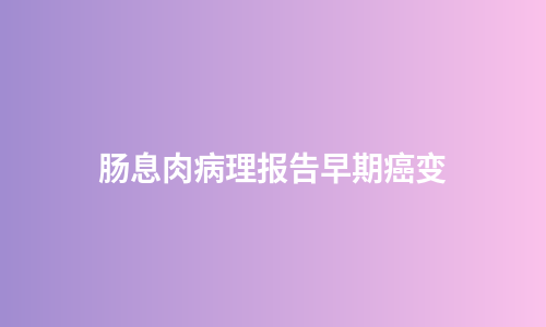 肠息肉病理报告早期癌变