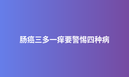 肠癌三多一痒要警惕四种病