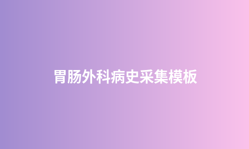 胃肠外科病史采集模板