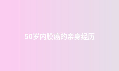 50岁内膜癌的亲身经历